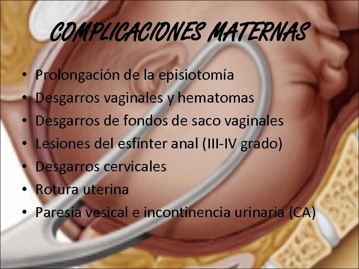 COMPLICACIONES MATERNAS • • Prolongación de la episiotomía Desgarros vaginales y hematomas Desgarros de