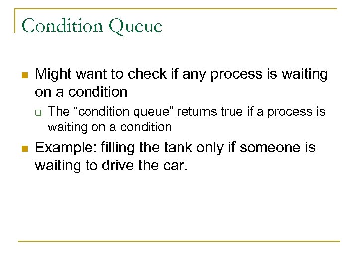 Condition Queue n Might want to check if any process is waiting on a