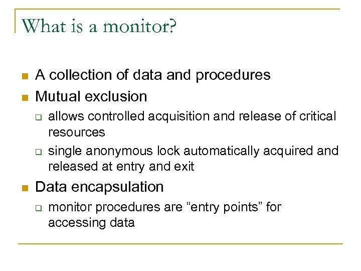 What is a monitor? n n A collection of data and procedures Mutual exclusion