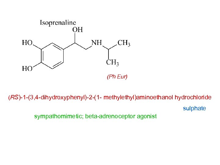 (Ph Eur) (RS)-1 -(3, 4 -dihydroxyphenyl)-2 -(1 - methyl)aminoethanol hydrochloride sulphate sympathomimetic; beta-adrenoceptor agonist