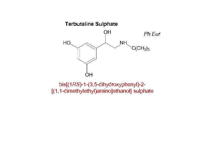 Terbutaline Sulphate Ph Eur bis[(1 RS)-1 -(3, 5 -dihydroxyphenyl)-2[(1, 1 -dimethyl)amino]ethanol] sulphate 