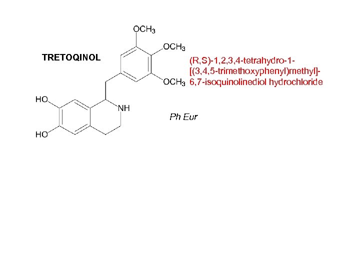 TRETOQINOL (R, S)-1, 2, 3, 4 -tetrahydro-1[(3, 4, 5 -trimethoxyphenyl)methyl]6, 7 -isoquinolinediol hydrochloride Ph