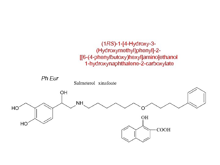 (1 RS)-1 -[4 -Hydroxy-3(Hydroxymethyl)phenyl]-2[[6 -(4 -phenylbutoxy)hexyl]amino]ethanol 1 -hydroxynaphthalene-2 -carboxylate Ph Eur 