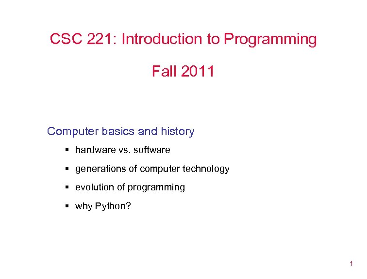 CSC 221: Introduction to Programming Fall 2011 Computer basics and history § hardware vs.
