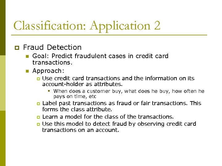 Classification: Application 2 p Fraud Detection n n Goal: Predict fraudulent cases in credit