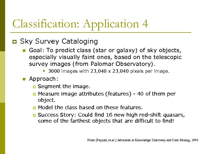 Classification: Application 4 p Sky Survey Cataloging n Goal: To predict class (star or