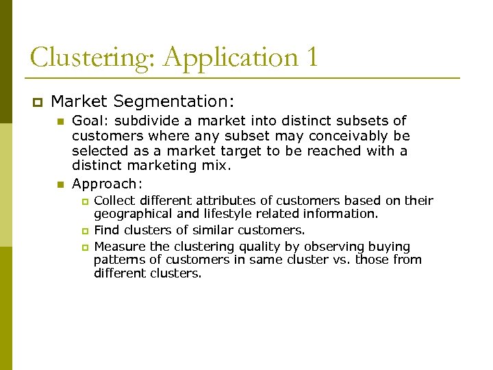 Clustering: Application 1 p Market Segmentation: n n Goal: subdivide a market into distinct