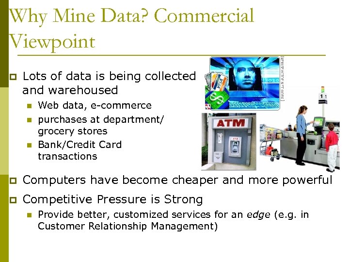 Why Mine Data? Commercial Viewpoint p Lots of data is being collected and warehoused