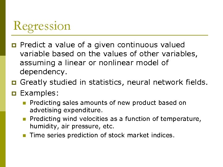 Regression p p p Predict a value of a given continuous valued variable based