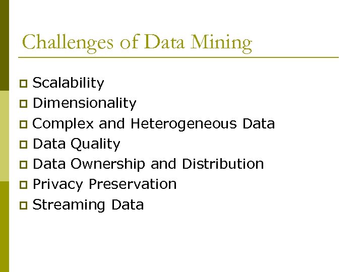 Challenges of Data Mining Scalability p Dimensionality p Complex and Heterogeneous Data p Data