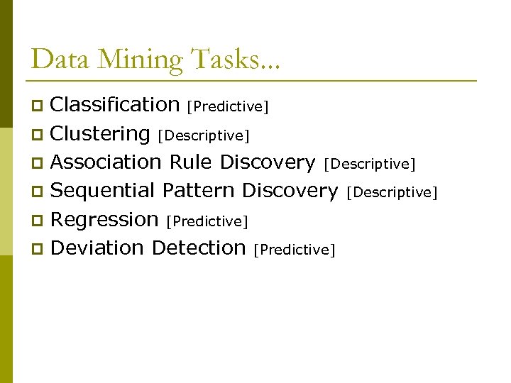 Data Mining Tasks. . . Classification [Predictive] p Clustering [Descriptive] p Association Rule Discovery