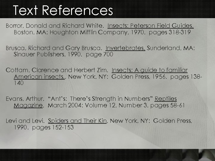 Text References Borror, Donald and Richard White. Insects: Peterson Field Guides, Boston, MA: Houghton