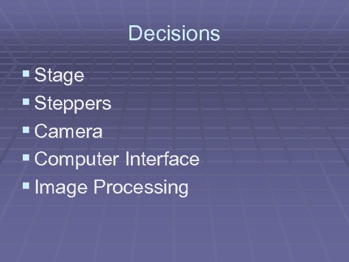 Decisions § Stage § Steppers § Camera § Computer Interface § Image Processing 