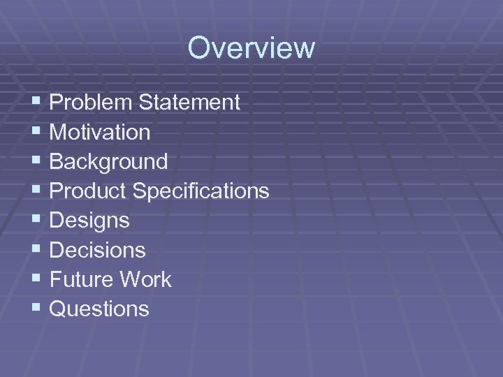Overview § Problem Statement § Motivation § Background § Product Specifications § Designs §