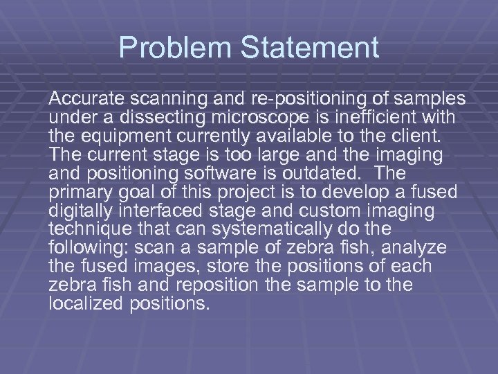 Problem Statement Accurate scanning and re-positioning of samples under a dissecting microscope is inefficient