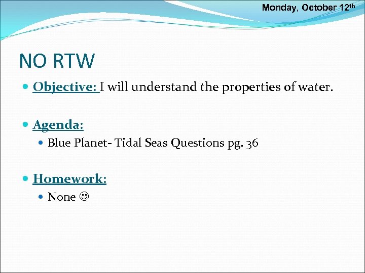 Monday, October 12 th NO RTW Objective: I will understand the properties of water.