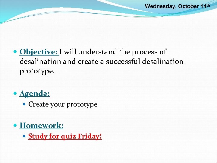 Wednesday, October 14 th Objective: I will understand the process of desalination and create