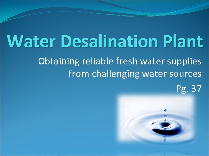 Water Desalination Plant Obtaining reliable fresh water supplies from challenging water sources Pg. 37