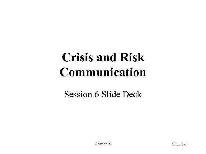 Crisis and Risk Communication Session 6 Slide Deck Session 6 Slide 6 -1 