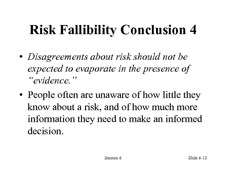 Risk Fallibility Conclusion 4 • Disagreements about risk should not be expected to evaporate