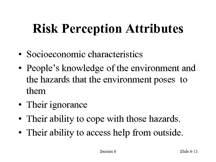 Risk Perception Attributes • Socioeconomic characteristics • People’s knowledge of the environment and the