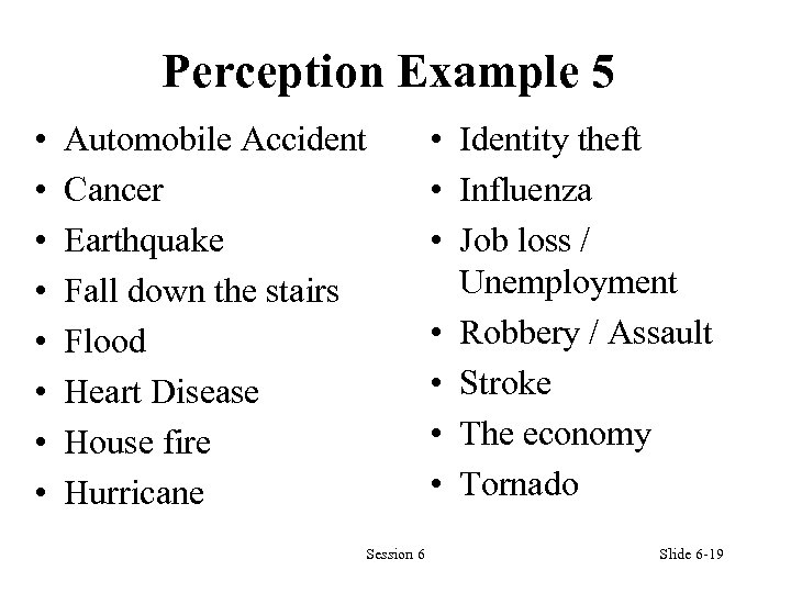 Perception Example 5 • • Automobile Accident Cancer Earthquake Fall down the stairs Flood