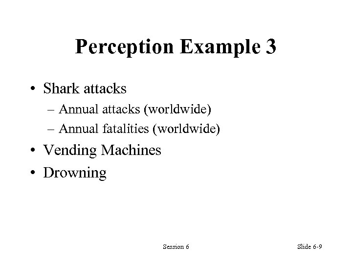 Perception Example 3 • Shark attacks – Annual attacks (worldwide) – Annual fatalities (worldwide)