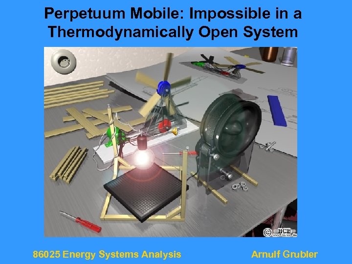Perpetuum Mobile: Impossible in a Thermodynamically Open System 86025 Energy Systems Analysis Arnulf Grubler
