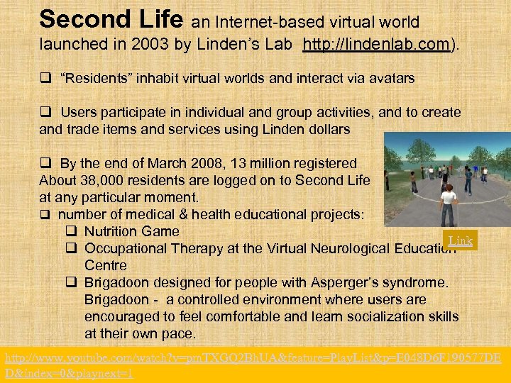 Second Life an Internet-based virtual world launched in 2003 by Linden’s Lab http: //lindenlab.