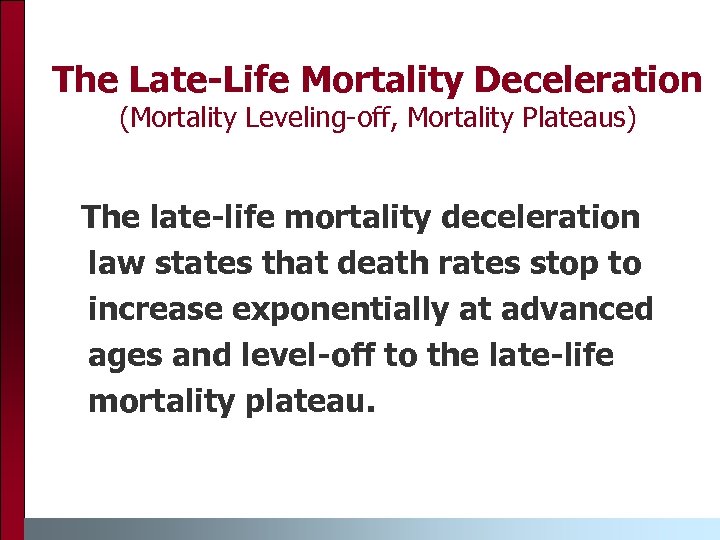 The Late-Life Mortality Deceleration (Mortality Leveling-off, Mortality Plateaus) The late-life mortality deceleration law states