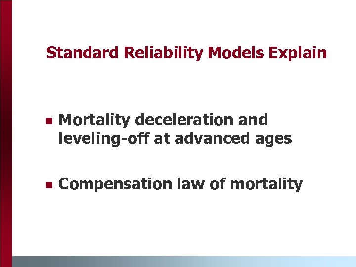 Standard Reliability Models Explain n Mortality deceleration and leveling-off at advanced ages n Compensation