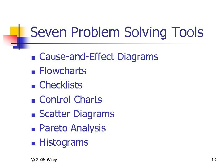 Seven Problem Solving Tools n n n n Cause-and-Effect Diagrams Flowcharts Checklists Control Charts