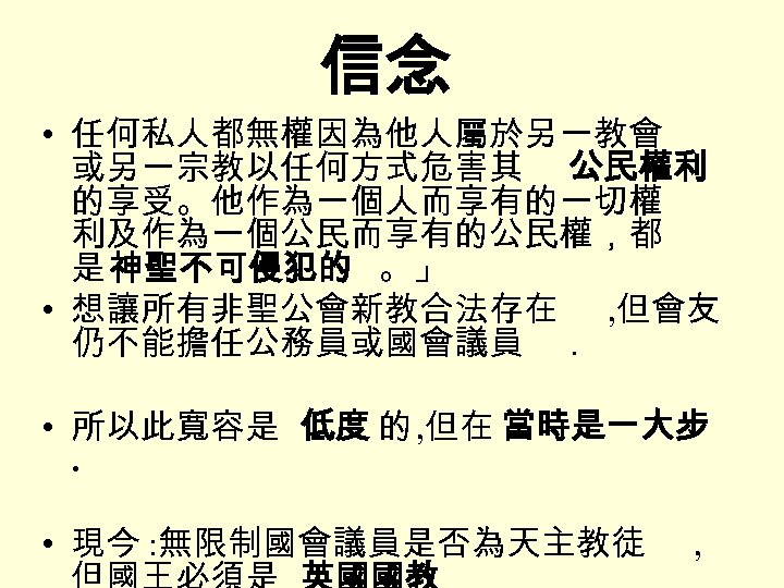 信念 • 任何私人都無權因為他人屬於另一教會 或另一宗教以任何方式危害其 公民權利 的享受。他作為一個人而享有的一切權 利及作為一個公民而享有的公民權，都 是 神聖不可侵犯的 。」 • 想讓所有非聖公會新教合法存在 , 但會友