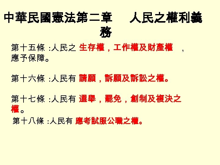 中華民國憲法第二章 務 人民之權利義 第十五條 : 人民之 生存權， 作權及財產權 ， 應予保障。 第十六條 : 人民有 請願，訴願及訴訟之權。