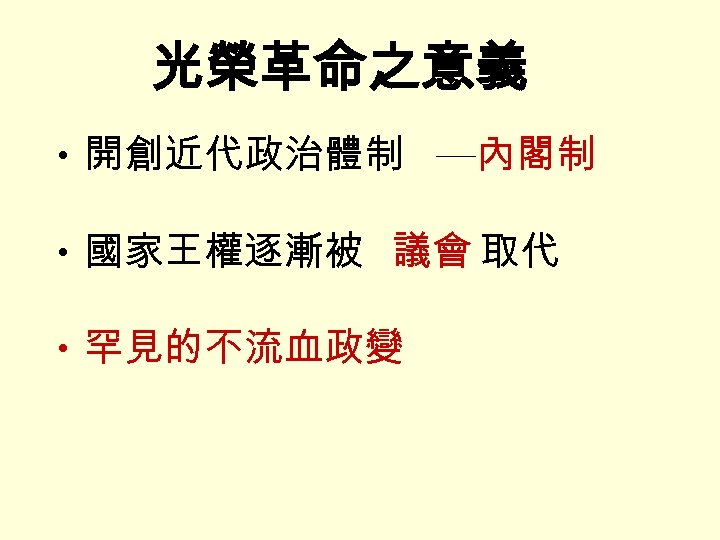 光榮革命之意義 • 開創近代政治體制 ─內閣制 • 國家王權逐漸被 議會 取代 • 罕見的不流血政變 