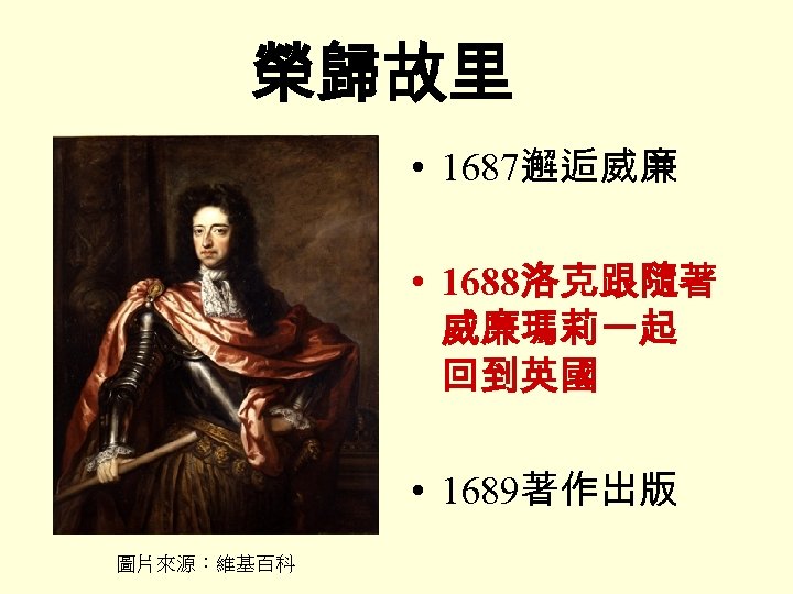 榮歸故里 • 1687邂逅威廉 • 1688洛克跟隨著 威廉瑪莉一起 回到英國 • 1689著作出版 圖片來源：維基百科 