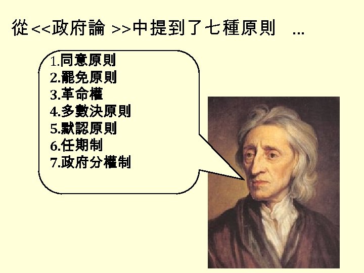 從 <<政府論 >>中提到了七種原則 … 1. 同意原則 2. 罷免原則 3. 革命權 4. 多數決原則 5. 默認原則