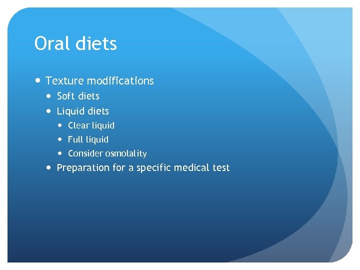 Oral diets Texture modifications Soft diets Liquid diets Clear liquid Full liquid Consider osmolality