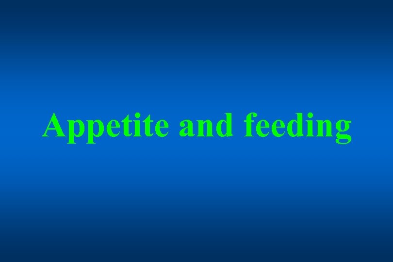 Appetite and feeding 