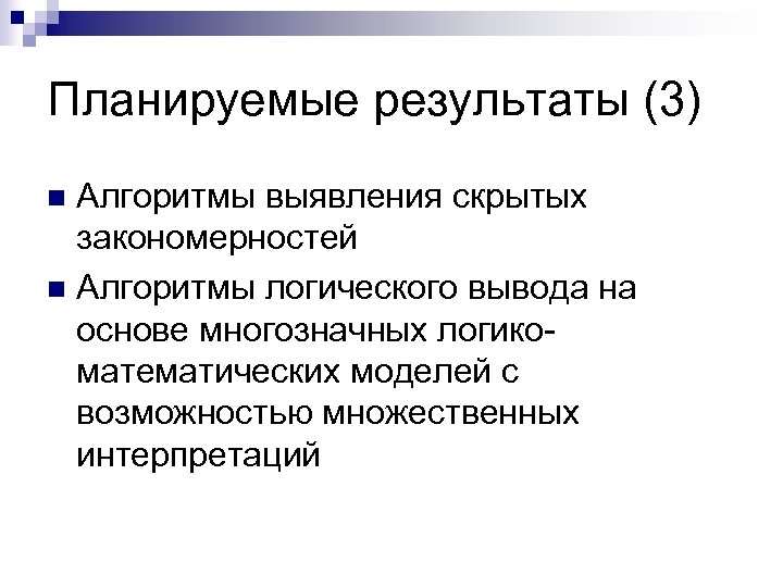 Планируемые результаты (3) Алгоритмы выявления скрытых закономерностей n Алгоритмы логического вывода на основе многозначных