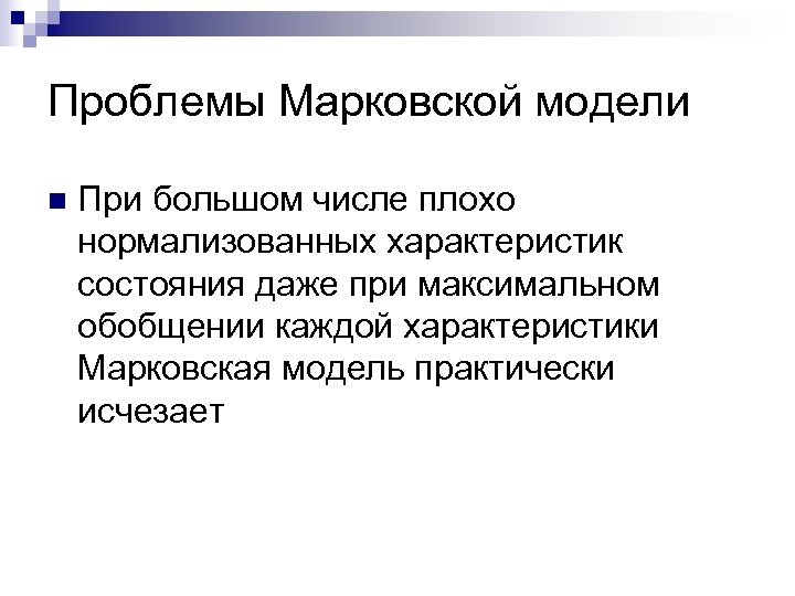 Проблемы Марковской модели n При большом числе плохо нормализованных характеристик состояния даже при максимальном