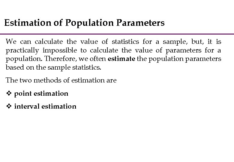 Estimation of Population Parameters We can calculate the value of statistics for a sample,