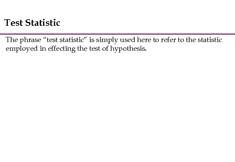 Test Statistic The phrase “test statistic” is simply used here to refer to the