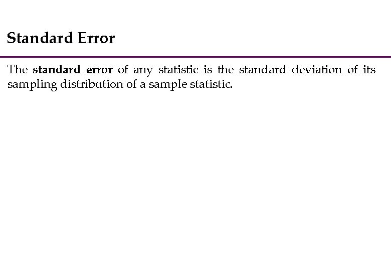 Standard Error The standard error of any statistic is the standard deviation of its