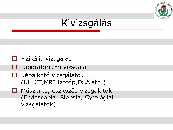 Kivizsgálás o Fizikális vizsgálat o Laboratóriumi vizsgálat o Képalkotó vizsgálatok (UH, CT, MRI, Izotóp,