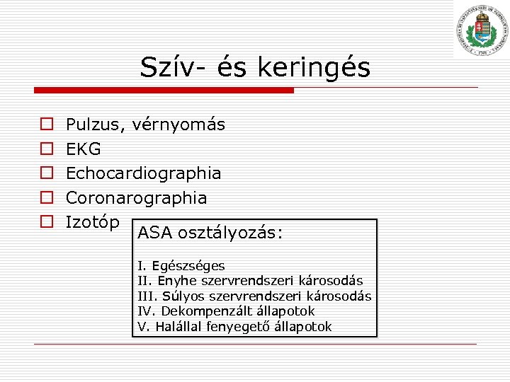 Szív és keringés o o o Pulzus, vérnyomás EKG Echocardiographia Coronarographia Izotóp ASA osztályozás: