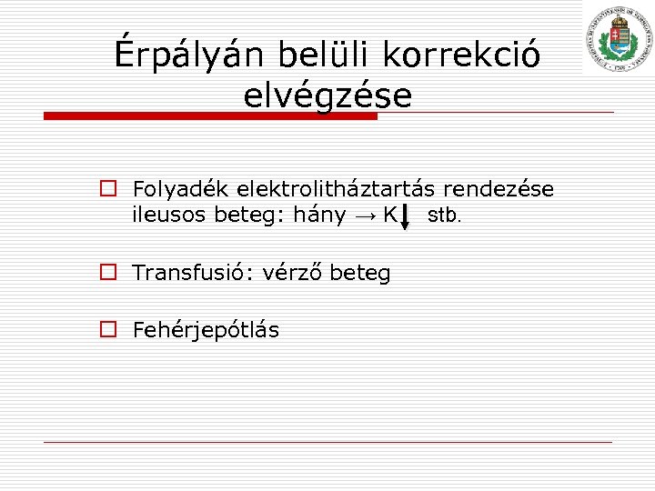 Érpályán belüli korrekció elvégzése o Folyadék elektrolitháztartás rendezése ileusos beteg: hány → K stb.