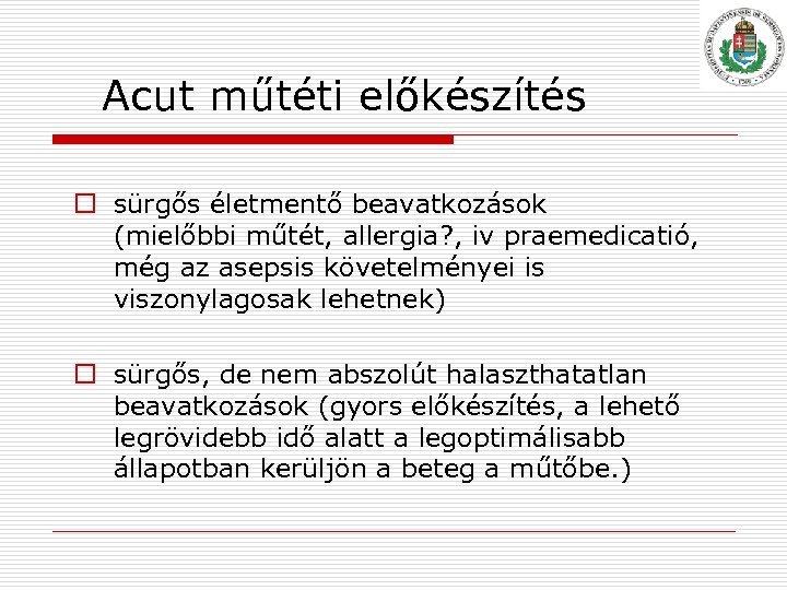 Acut műtéti előkészítés o sürgős életmentő beavatkozások (mielőbbi műtét, allergia? , iv praemedicatió, még