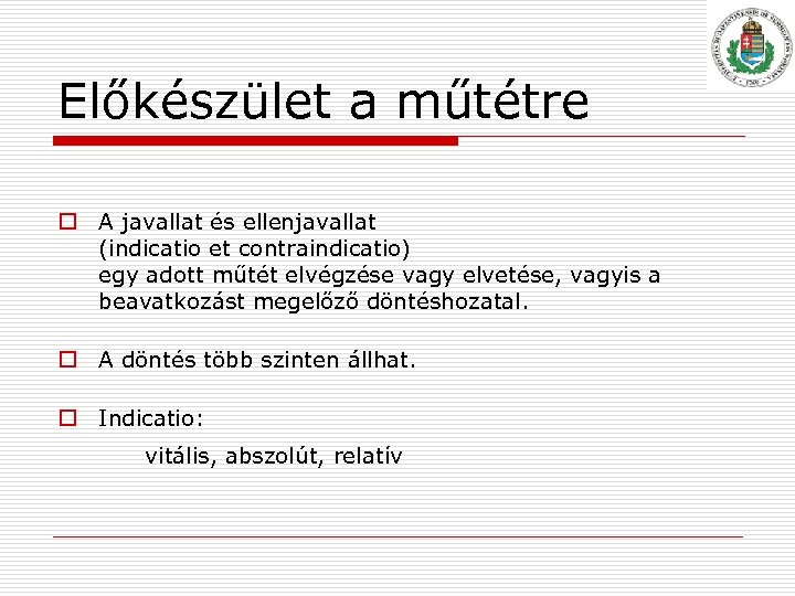 Előkészület a műtétre o A javallat és ellenjavallat (indicatio et contraindicatio) egy adott műtét