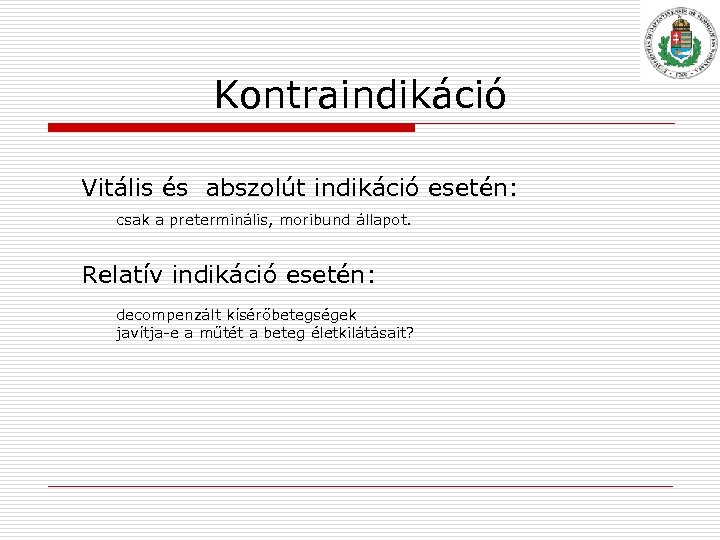 Kontraindikáció Vitális és abszolút indikáció esetén: csak a preterminális, moribund állapot. Relatív indikáció esetén: